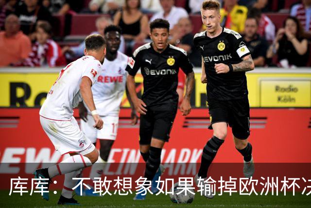 库库：不敢想象如果输掉欧洲杯决赛 回英超有多惨，宁愿输半决赛